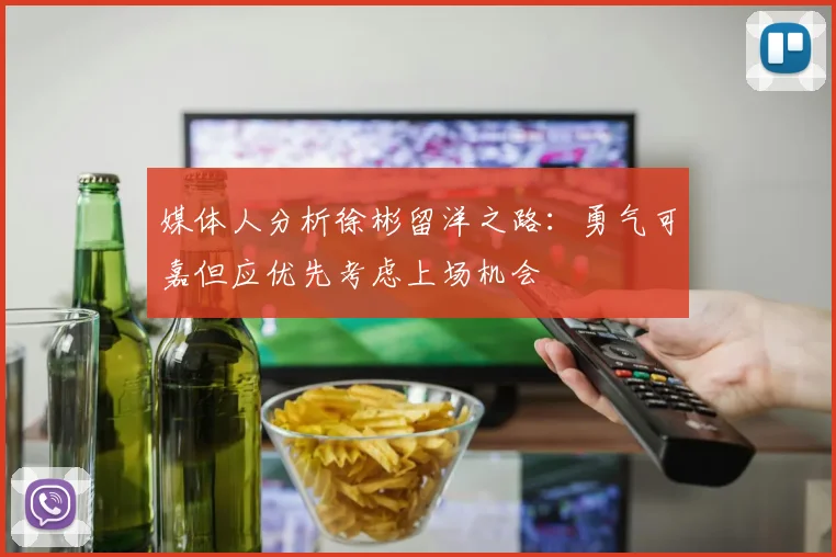 媒体人分析徐彬留洋之路：勇气可嘉但应优先考虑上场机会