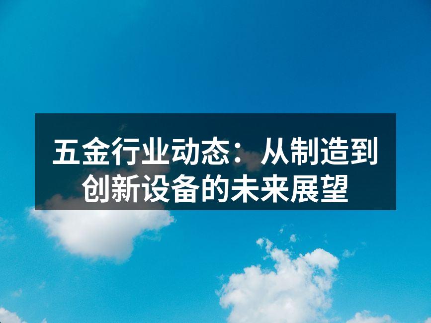 五金行业动态：从制造到创新设备的未来展望